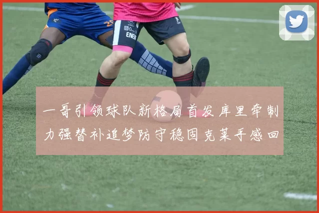 一哥引领球队新格局首发库里牵制力强替补追梦防守稳固克莱手感回暖助力胜利