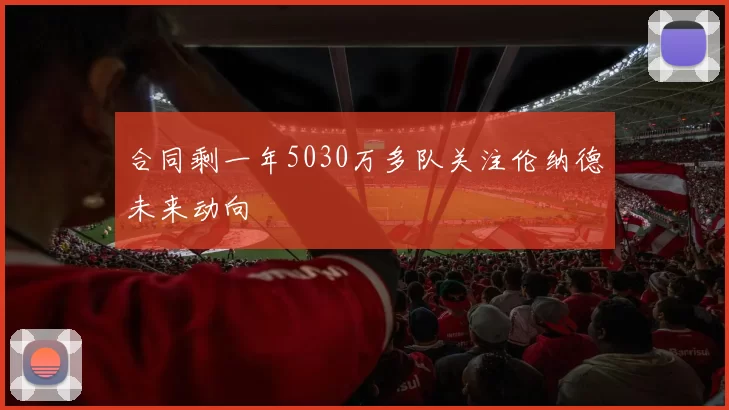合同剩一年5030万多队关注伦纳德未来动向