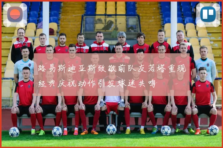 路易斯迪亚斯致敬前队友若塔重现经典庆祝动作引发球迷共鸣