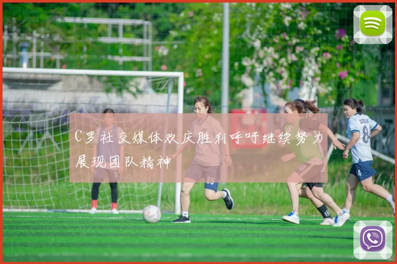 C罗社交媒体欢庆胜利呼吁继续努力展现团队精神